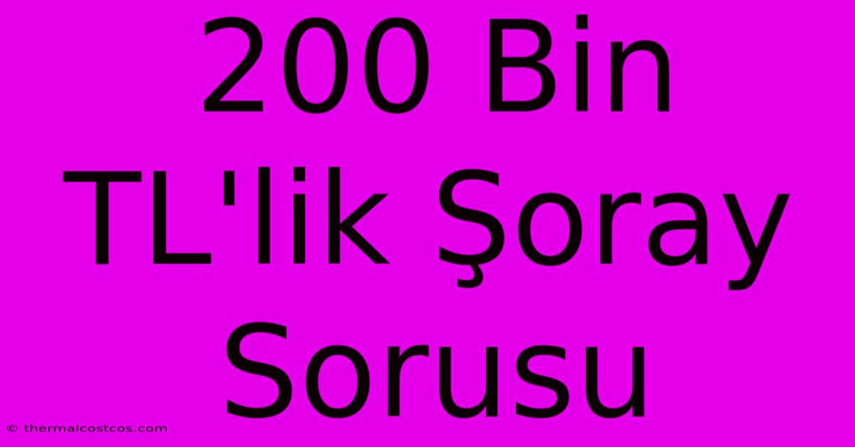 200 Bin TL'lik Şoray Sorusu