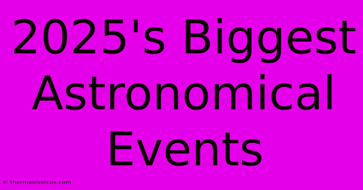 2025's Biggest Astronomical Events