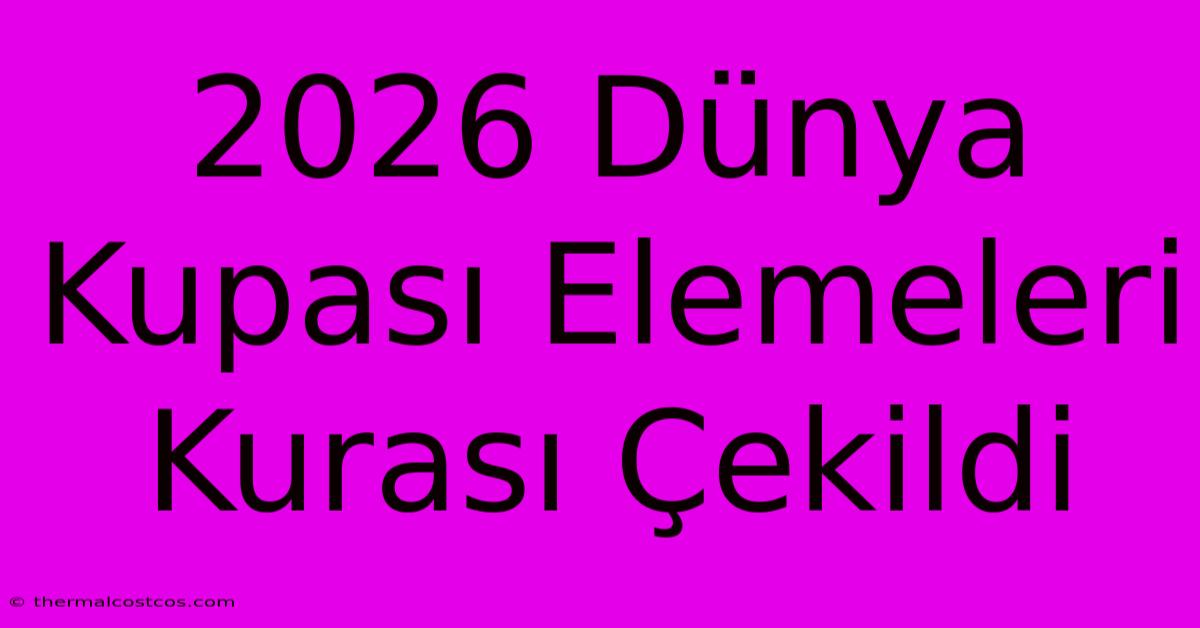 2026 Dünya Kupası Elemeleri Kurası Çekildi