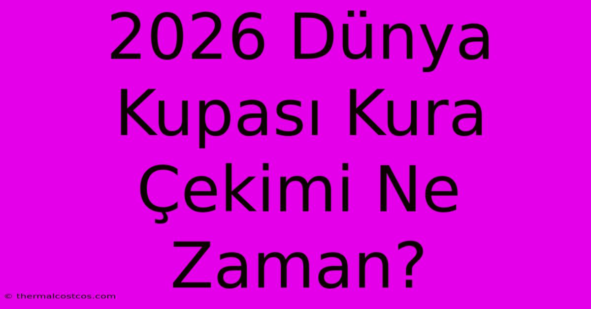 2026 Dünya Kupası Kura Çekimi Ne Zaman?