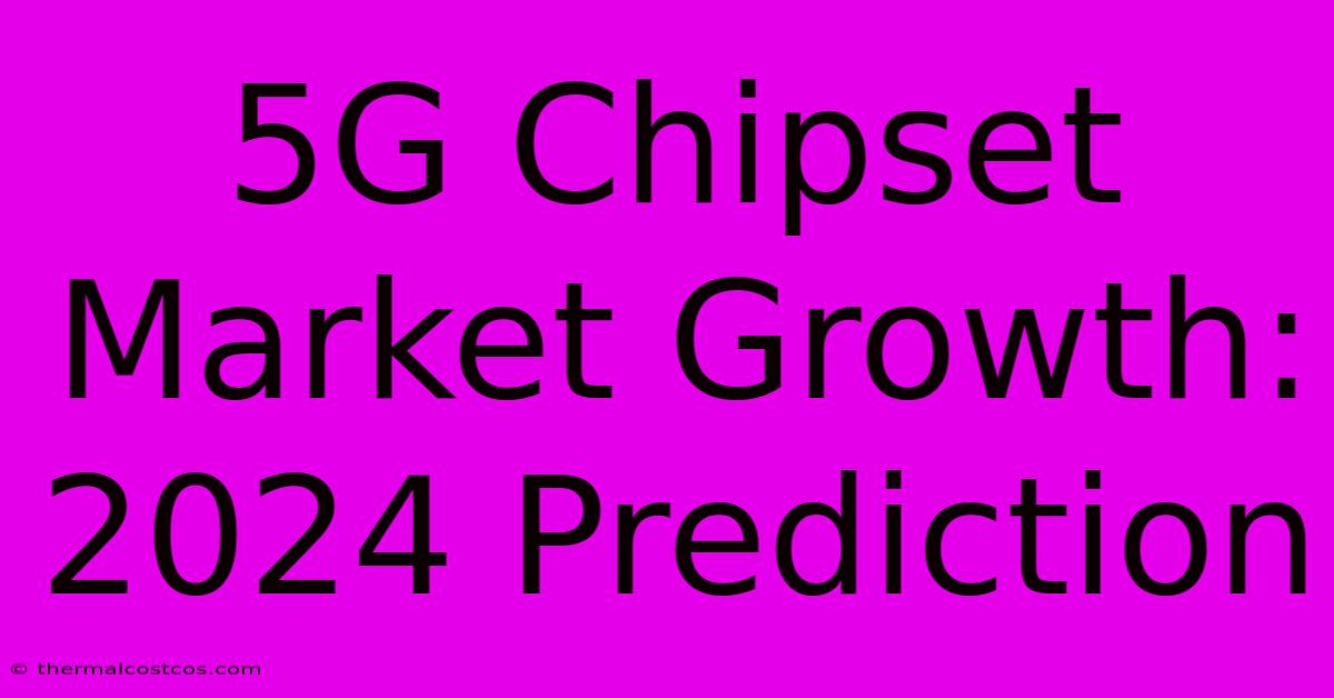 5G Chipset Market Growth: 2024 Prediction