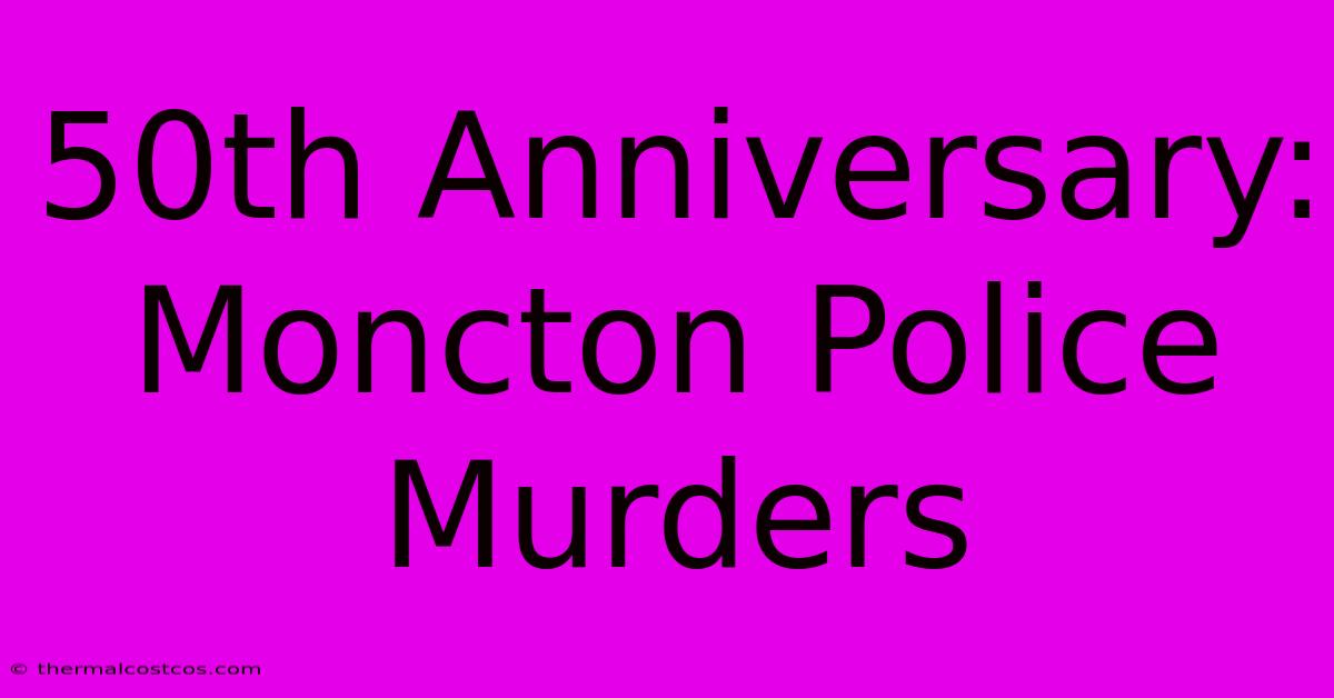 50th Anniversary: Moncton Police Murders