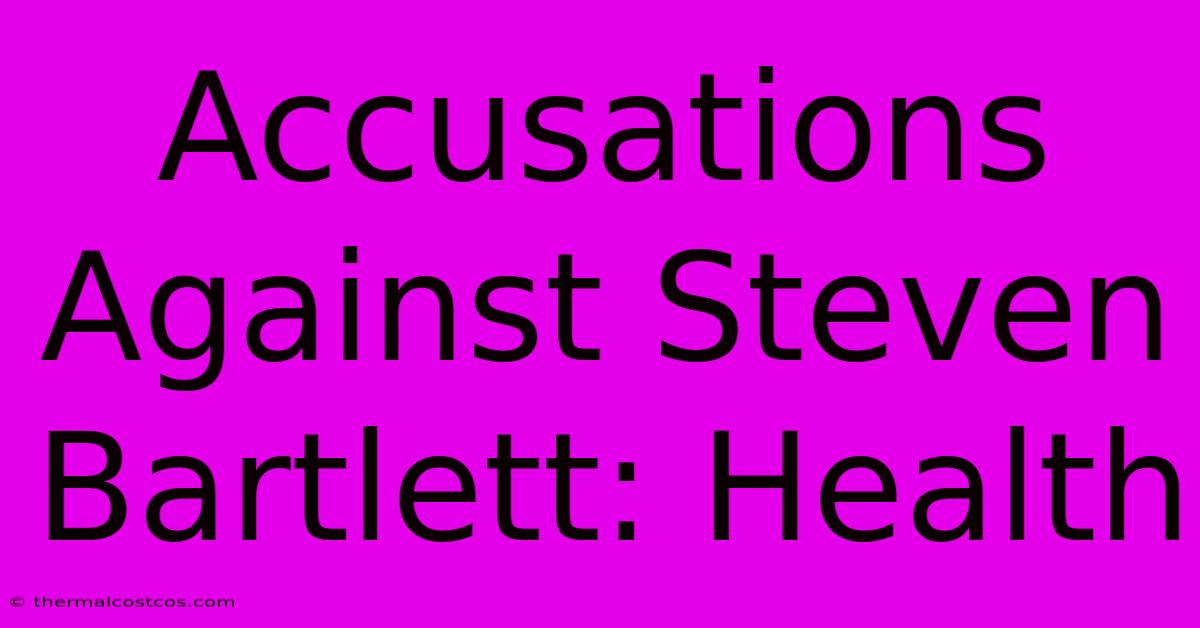 Accusations Against Steven Bartlett: Health