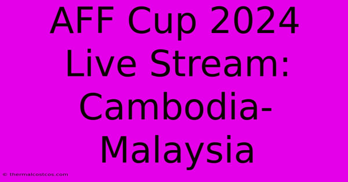 AFF Cup 2024 Live Stream CambodiaMalaysia