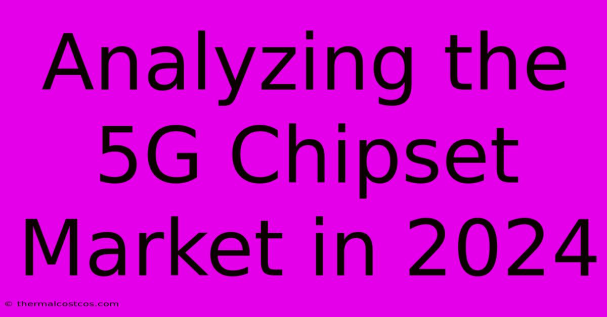 Analyzing The 5G Chipset Market In 2024