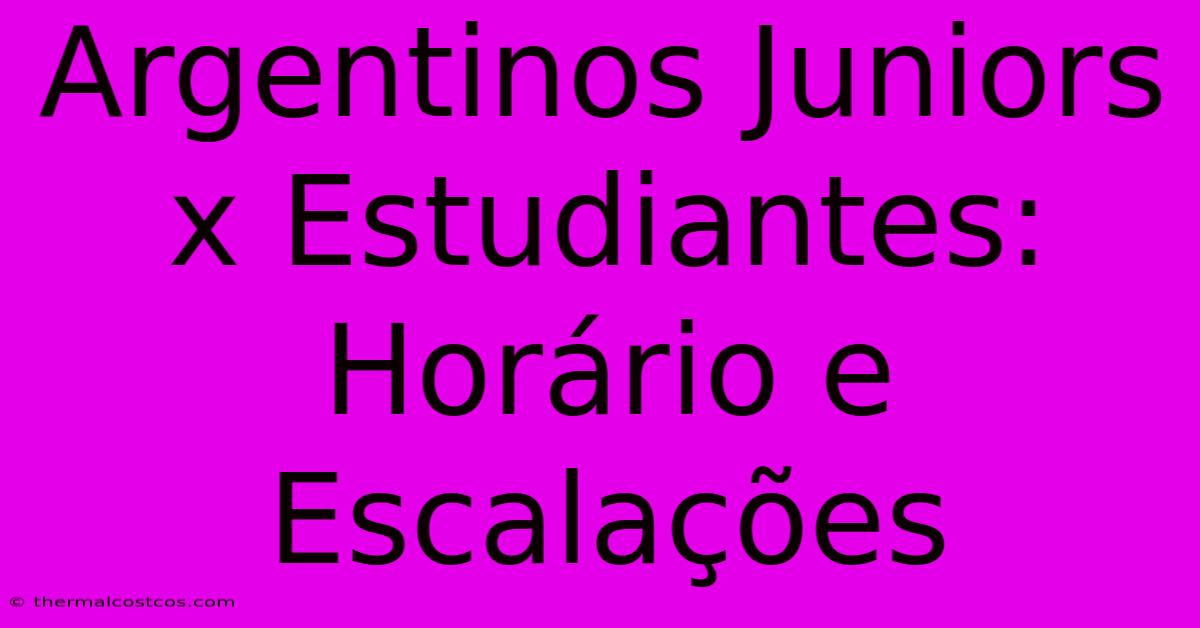 Argentinos Juniors X Estudiantes: Horário E Escalações