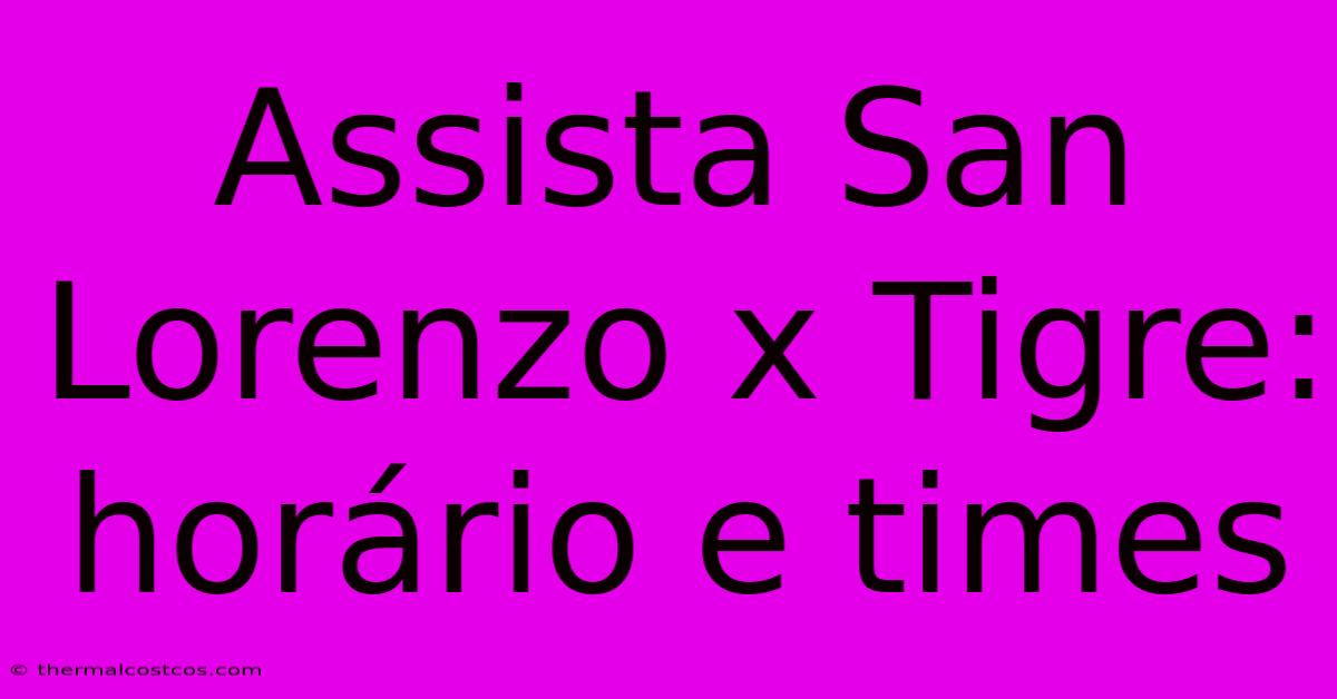 Assista San Lorenzo X Tigre: Horário E Times