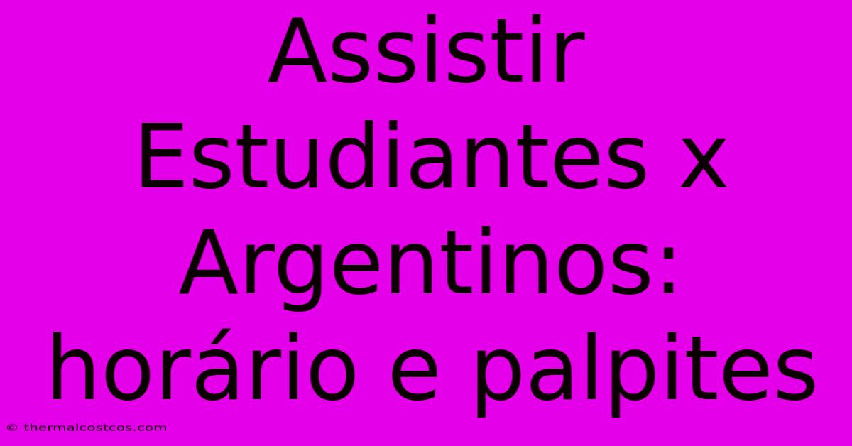 Assistir Estudiantes X Argentinos: Horário E Palpites