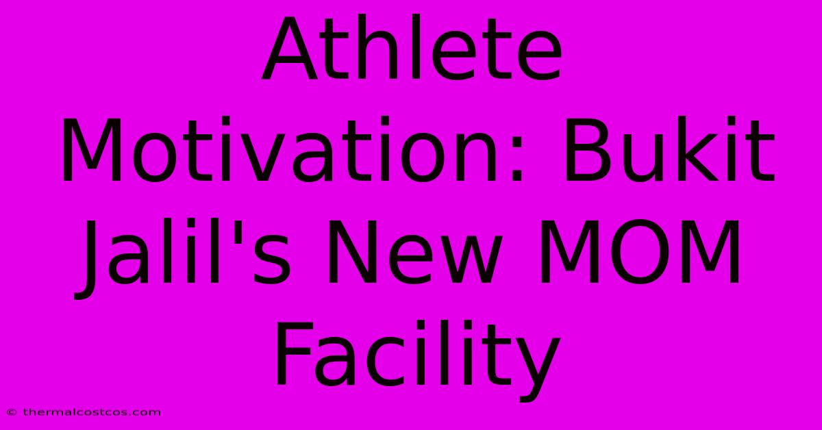 Athlete Motivation: Bukit Jalil's New MOM Facility