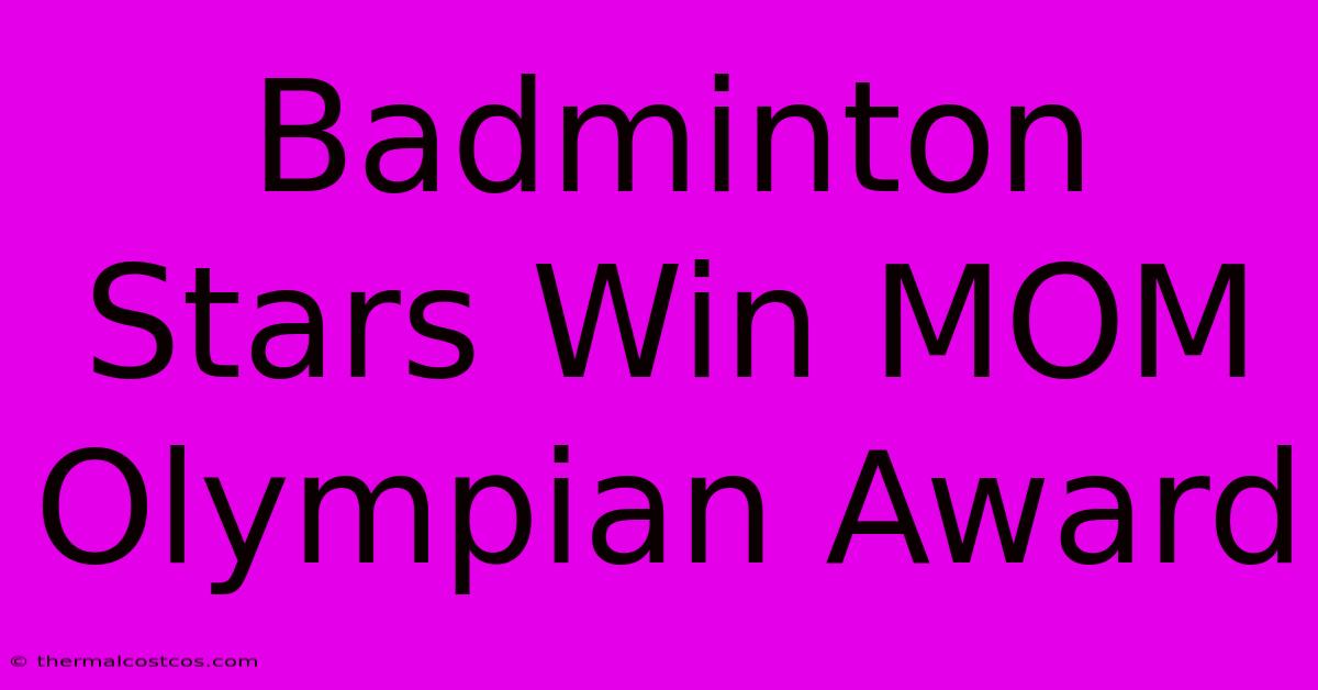 Badminton Stars Win MOM Olympian Award