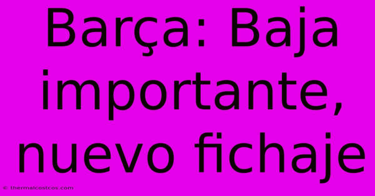 Barça: Baja Importante, Nuevo Fichaje