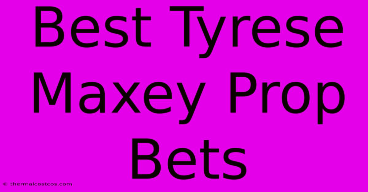 Best Tyrese Maxey Prop Bets