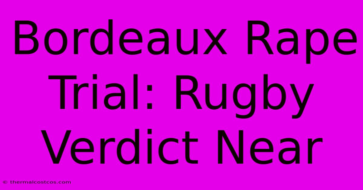 Bordeaux Rape Trial: Rugby Verdict Near