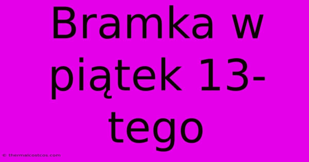 Bramka W Piątek 13-tego