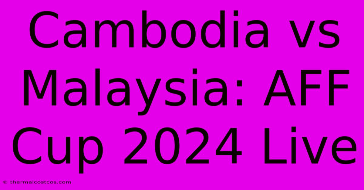 Cambodia Vs Malaysia AFF Cup 2024 Live