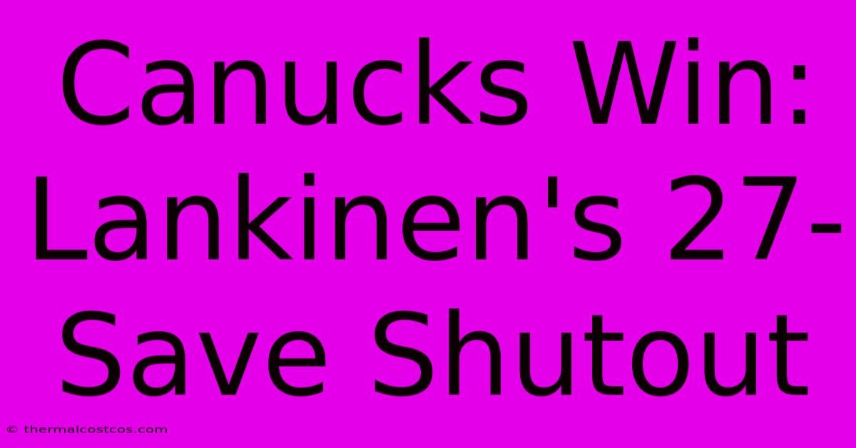 Canucks Win: Lankinen's 27-Save Shutout