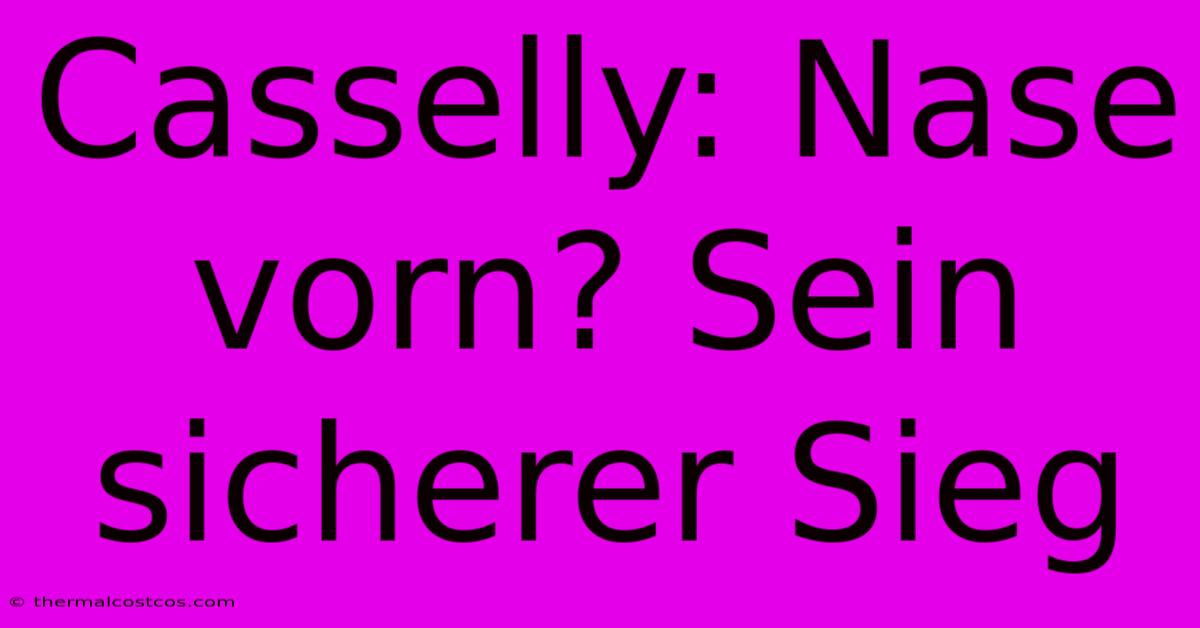 Casselly: Nase Vorn? Sein Sicherer Sieg