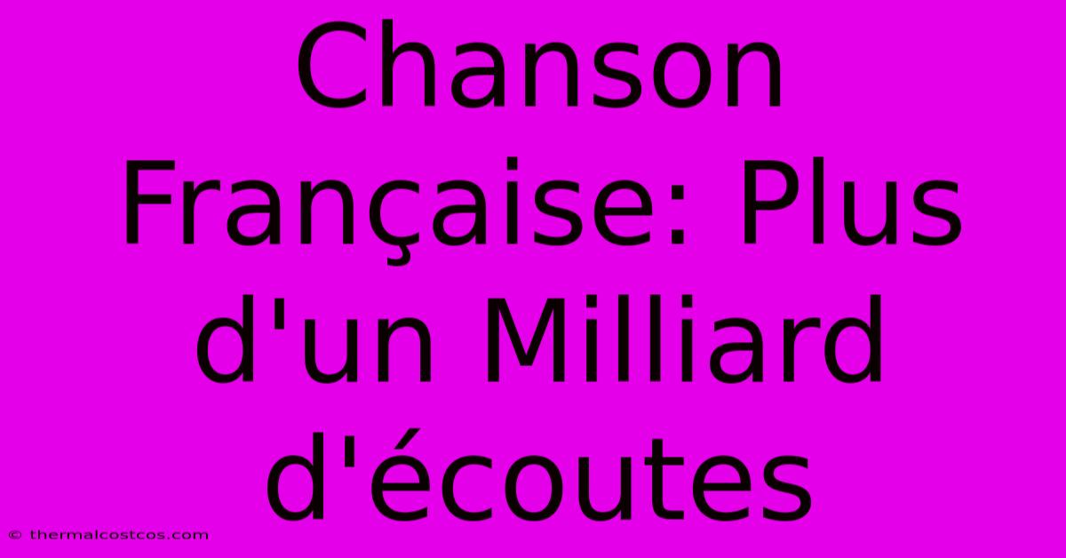 Chanson Française: Plus D'un Milliard D'écoutes