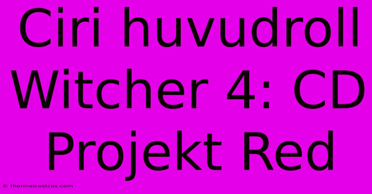 Ciri Huvudroll Witcher 4: CD Projekt Red