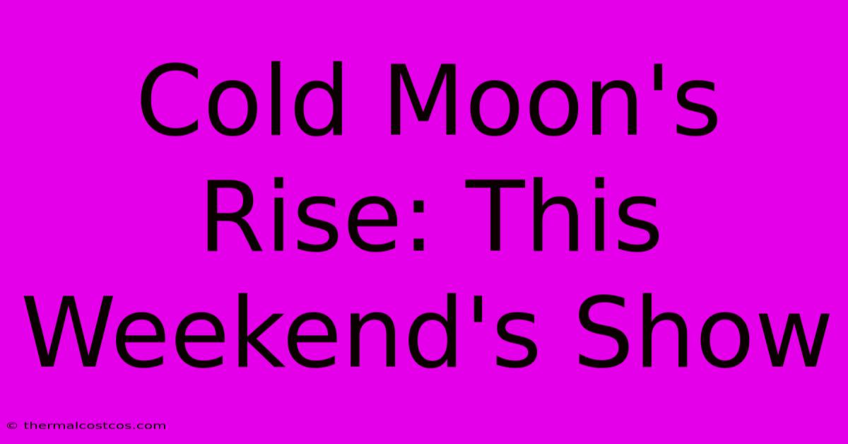 Cold Moon's Rise: This Weekend's Show