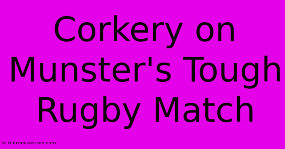 Corkery On Munster's Tough Rugby Match