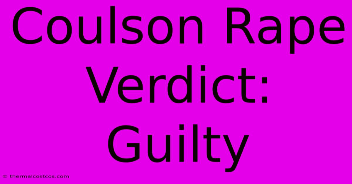 Coulson Rape Verdict: Guilty