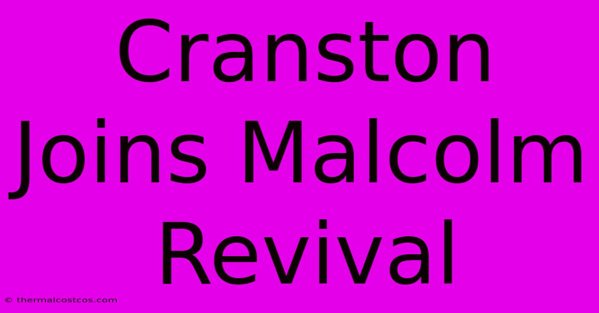 Cranston Joins Malcolm Revival