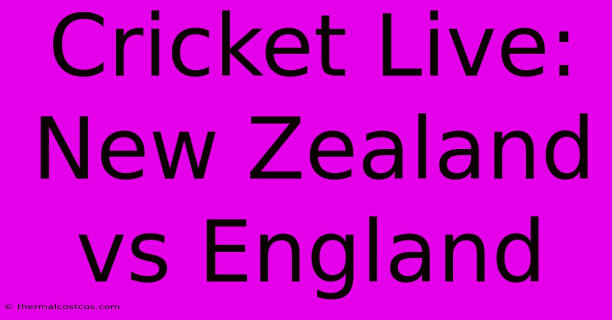 Cricket Live: New Zealand Vs England