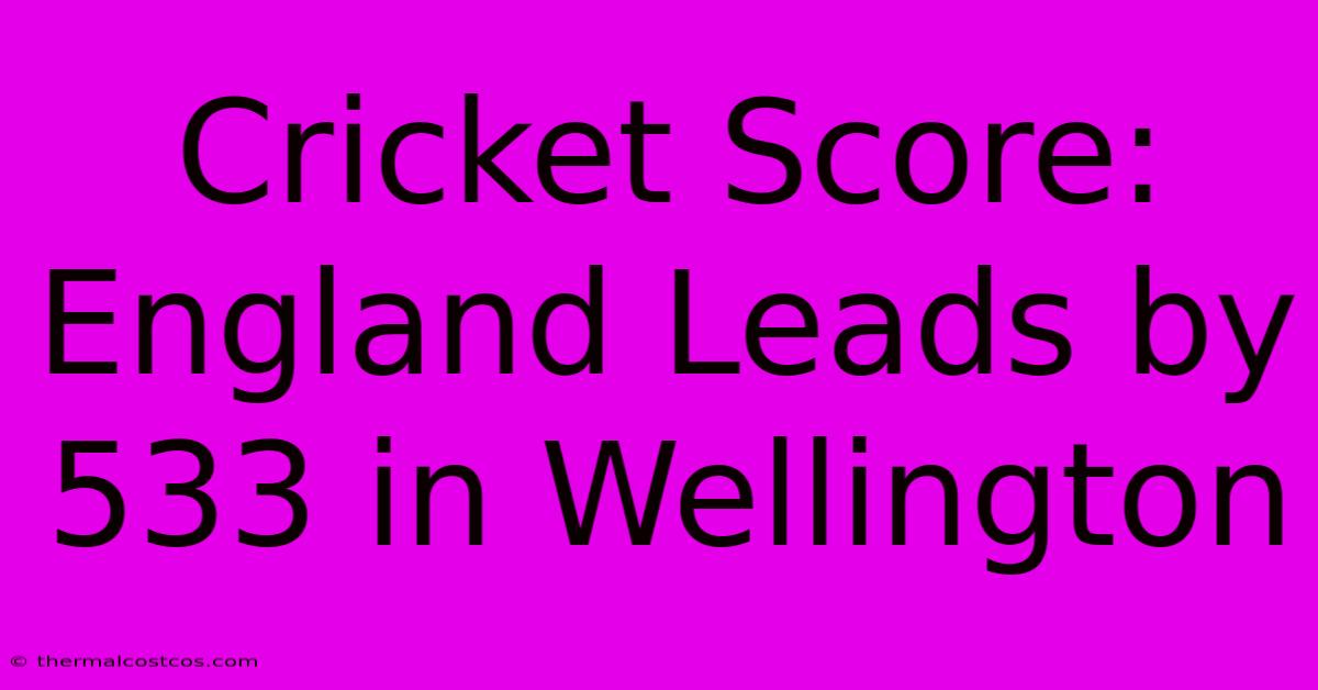 Cricket Score: England Leads By 533 In Wellington