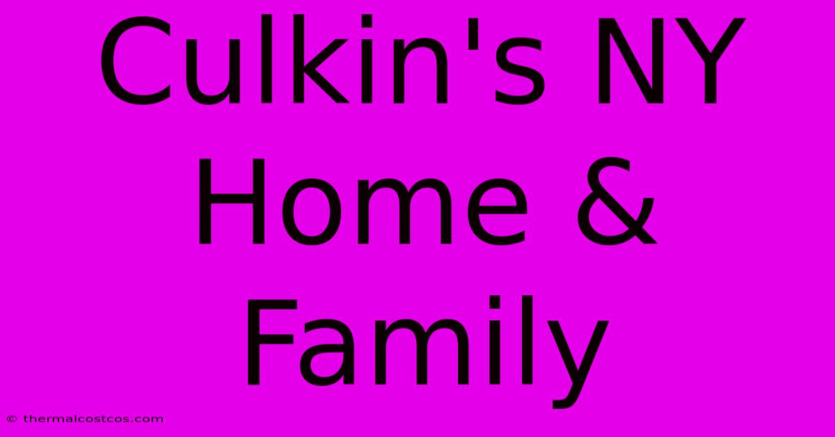 Culkin's NY Home & Family