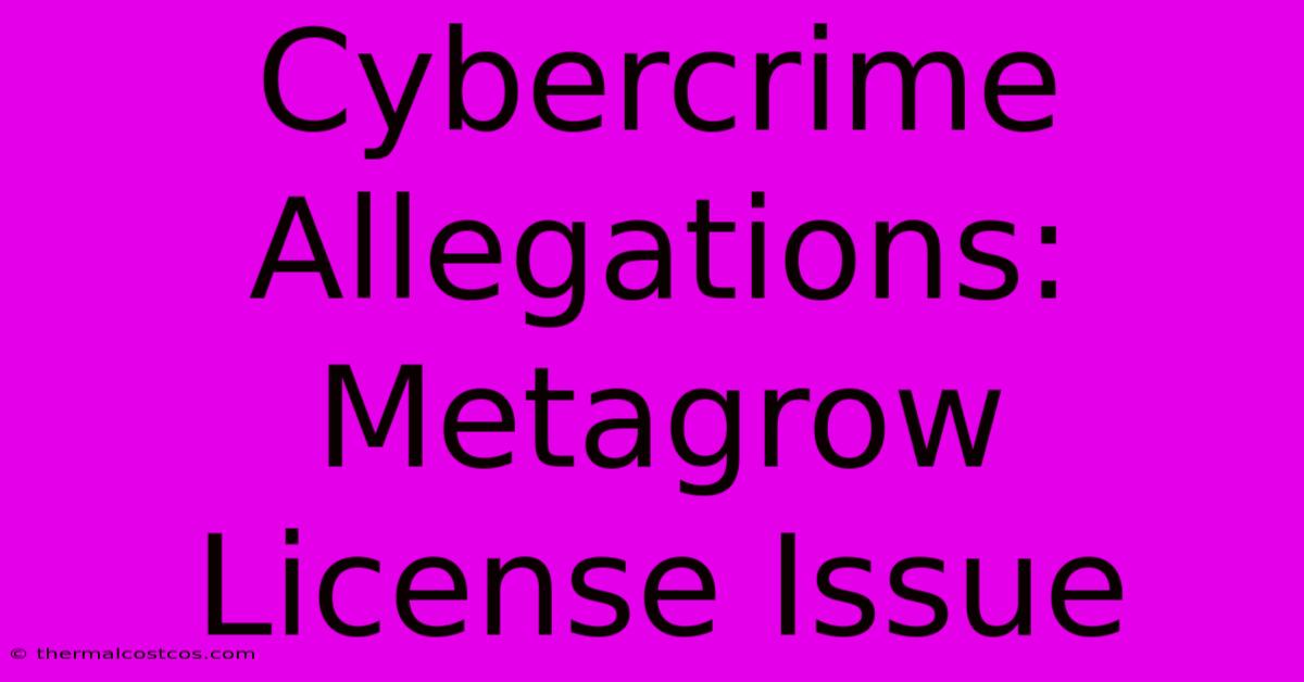 Cybercrime Allegations: Metagrow License Issue