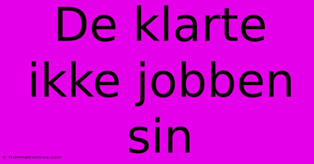 De Klarte Ikke Jobben Sin