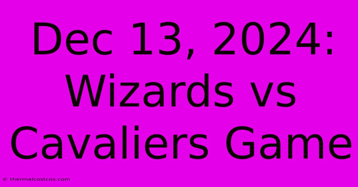 Dec 13, 2024: Wizards Vs Cavaliers Game