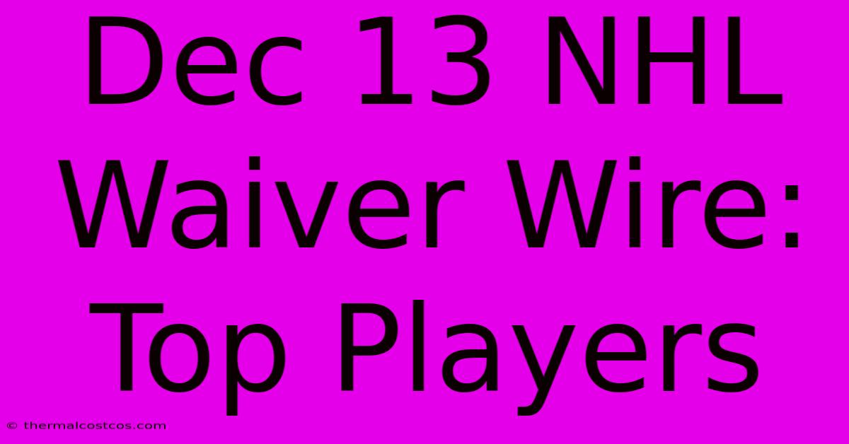 Dec 13 NHL Waiver Wire: Top Players