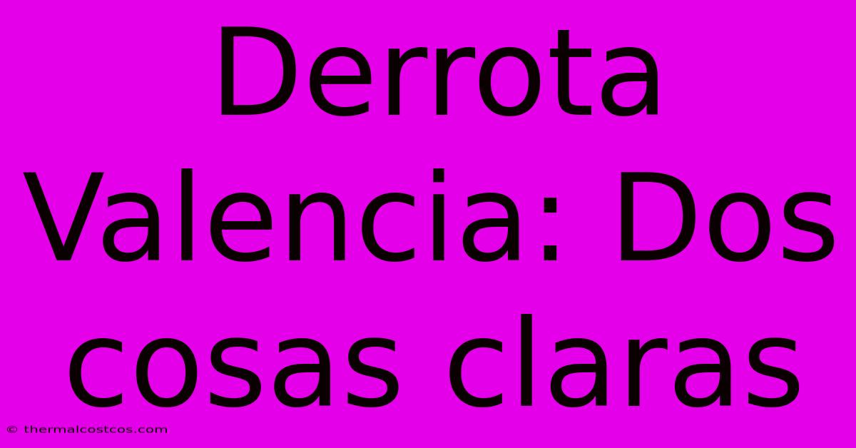 Derrota Valencia: Dos Cosas Claras