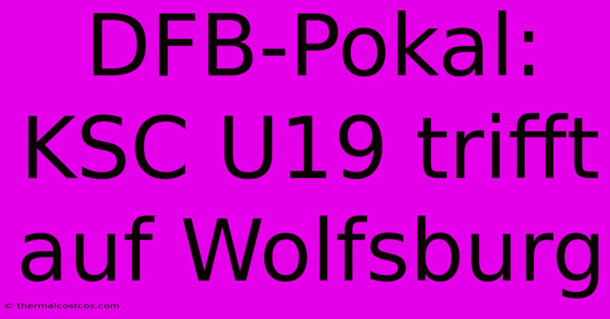 DFB-Pokal: KSC U19 Trifft Auf Wolfsburg