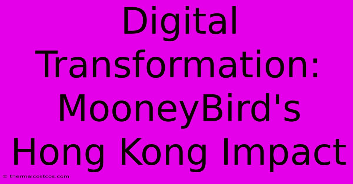 Digital Transformation: MooneyBird's Hong Kong Impact