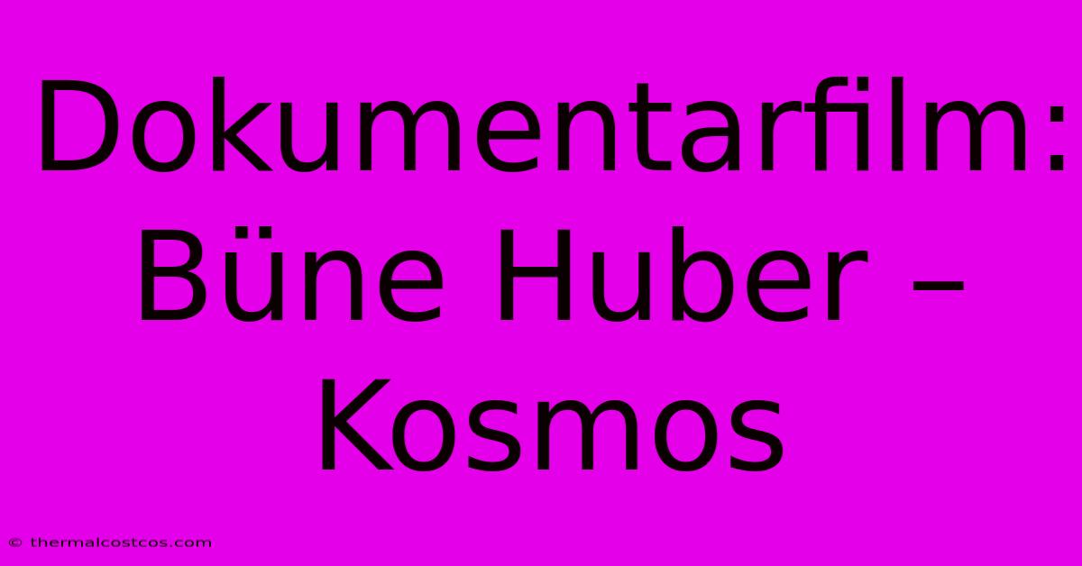 Dokumentarfilm: Büne Huber – Kosmos