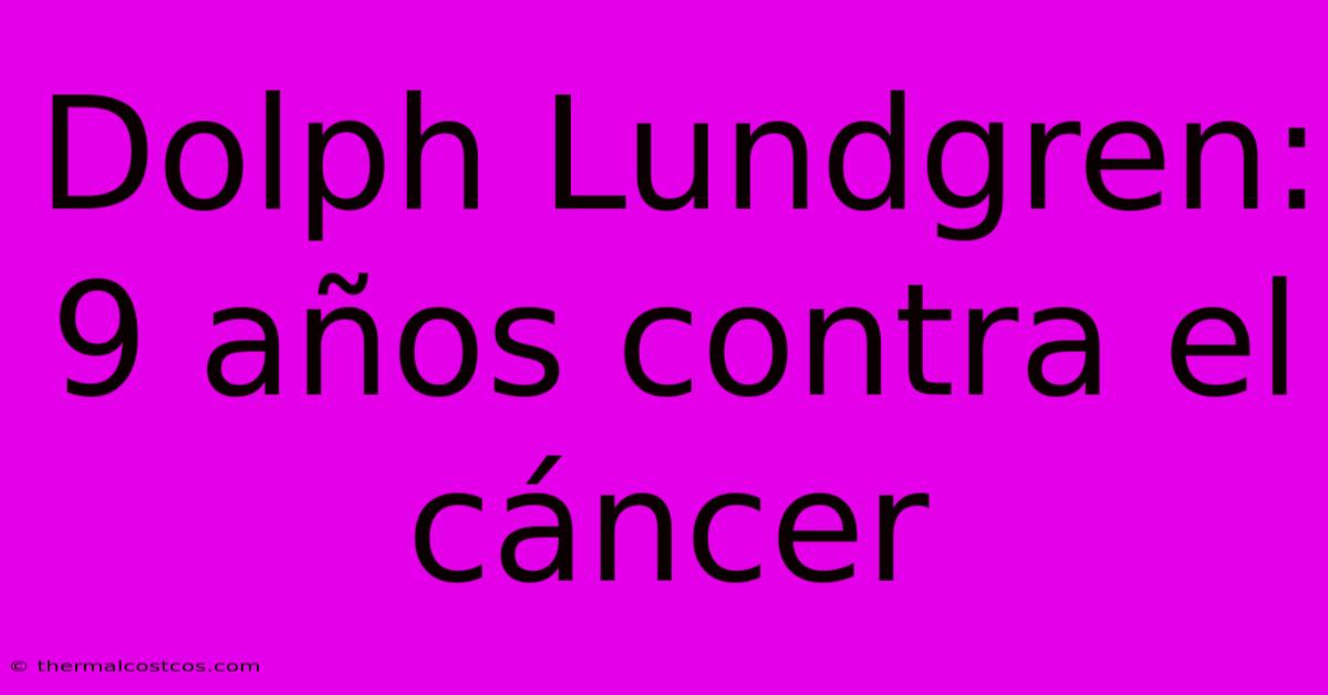 Dolph Lundgren: 9 Años Contra El Cáncer