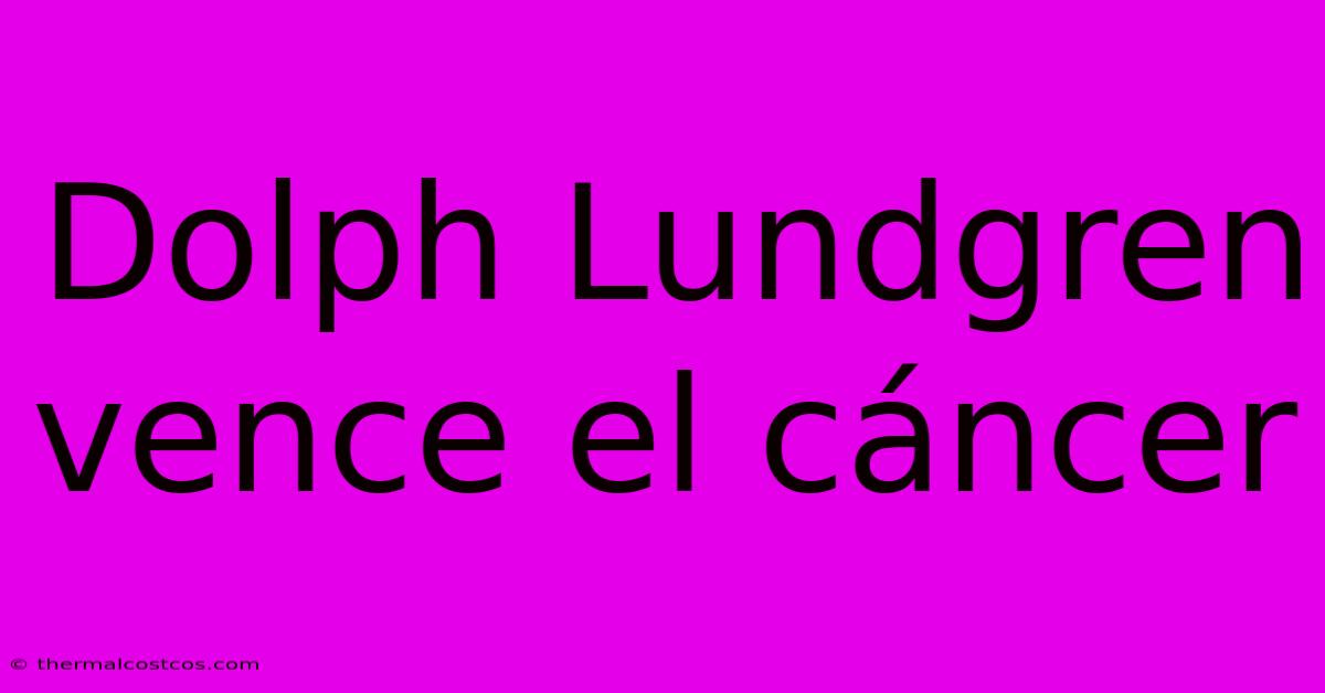 Dolph Lundgren Vence El Cáncer