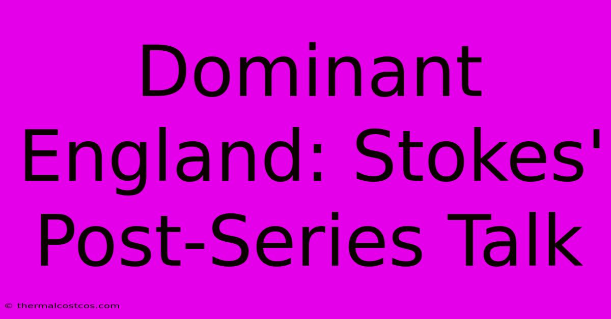 Dominant England: Stokes' Post-Series Talk