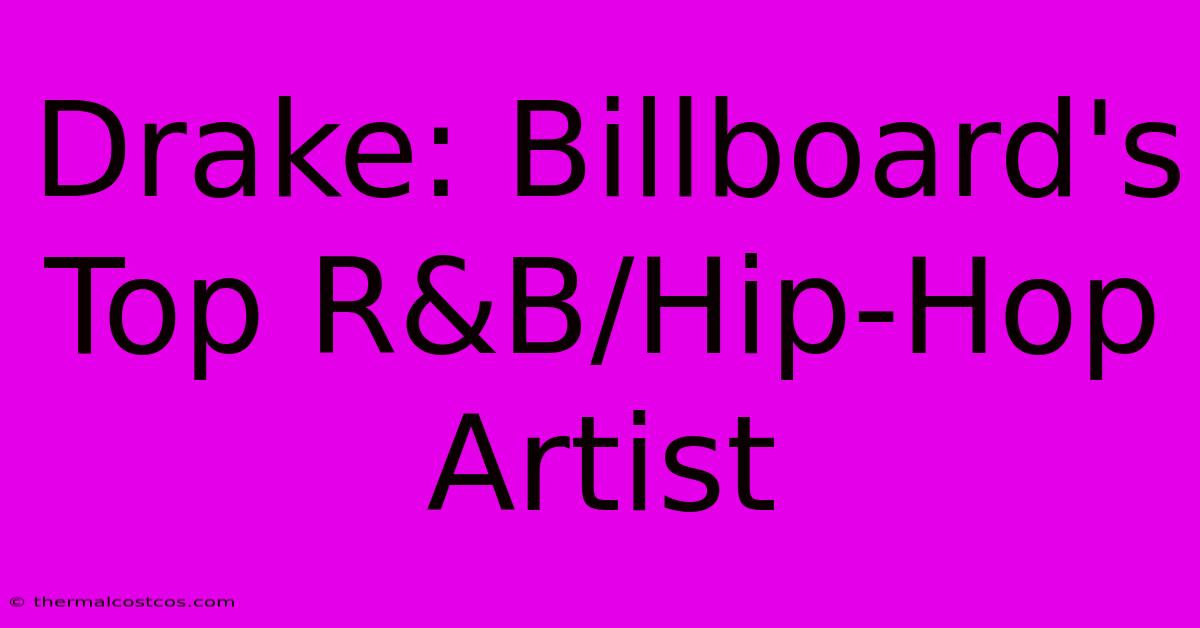 Drake: Billboard's Top R&B/Hip-Hop Artist