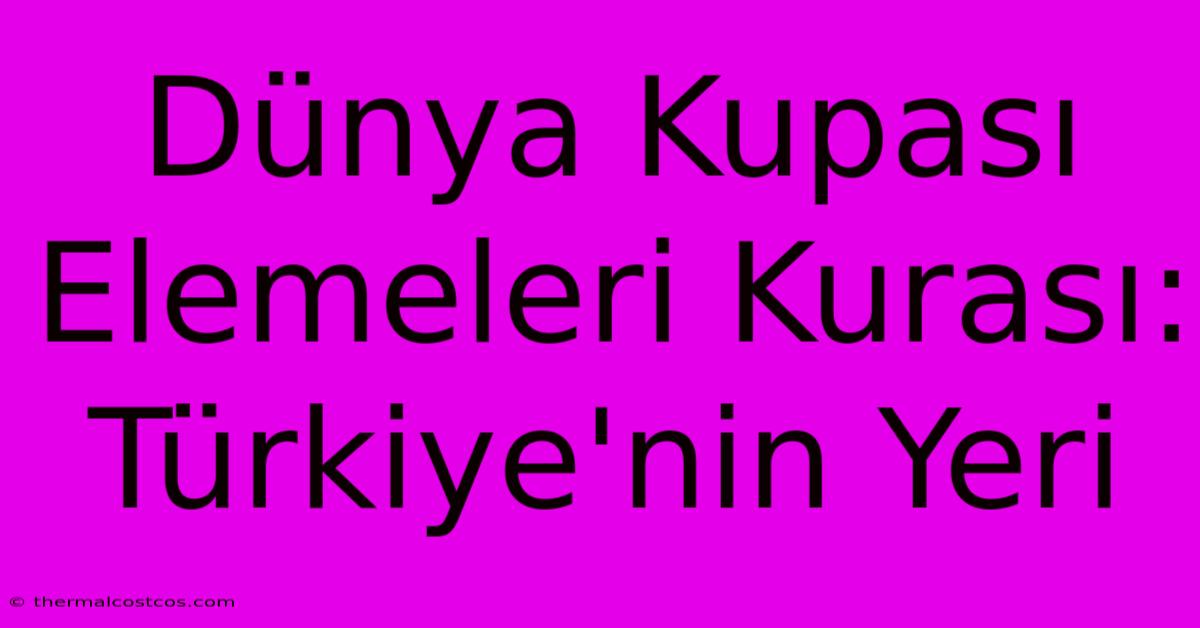 Dünya Kupası Elemeleri Kurası: Türkiye'nin Yeri