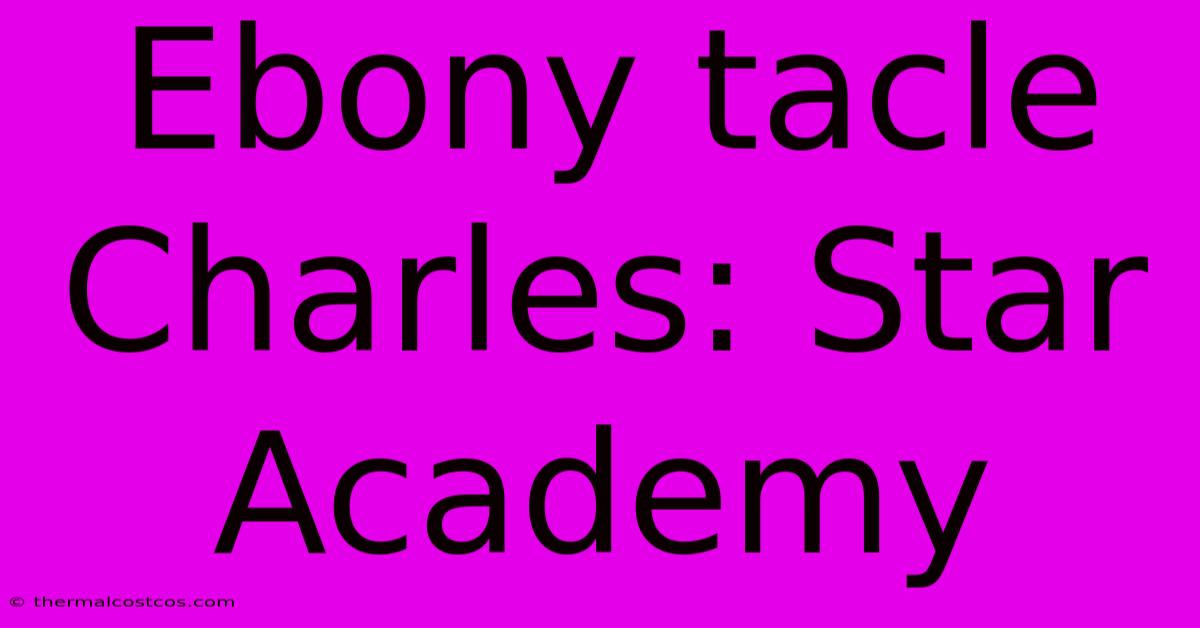 Ebony Tacle Charles: Star Academy