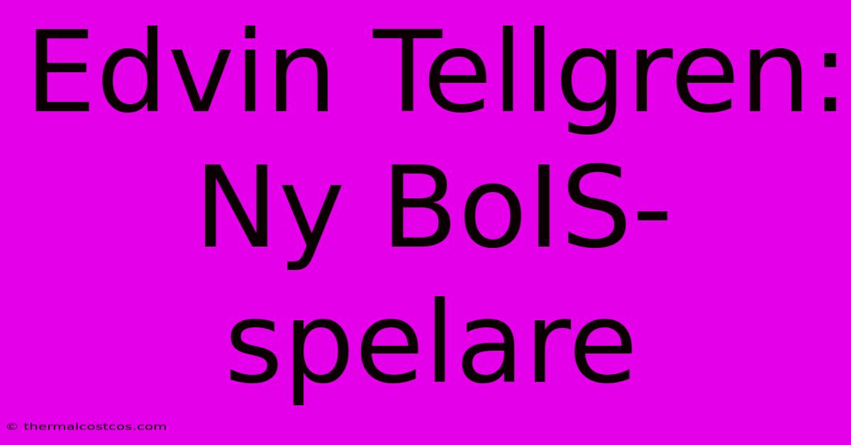 Edvin Tellgren: Ny BoIS-spelare