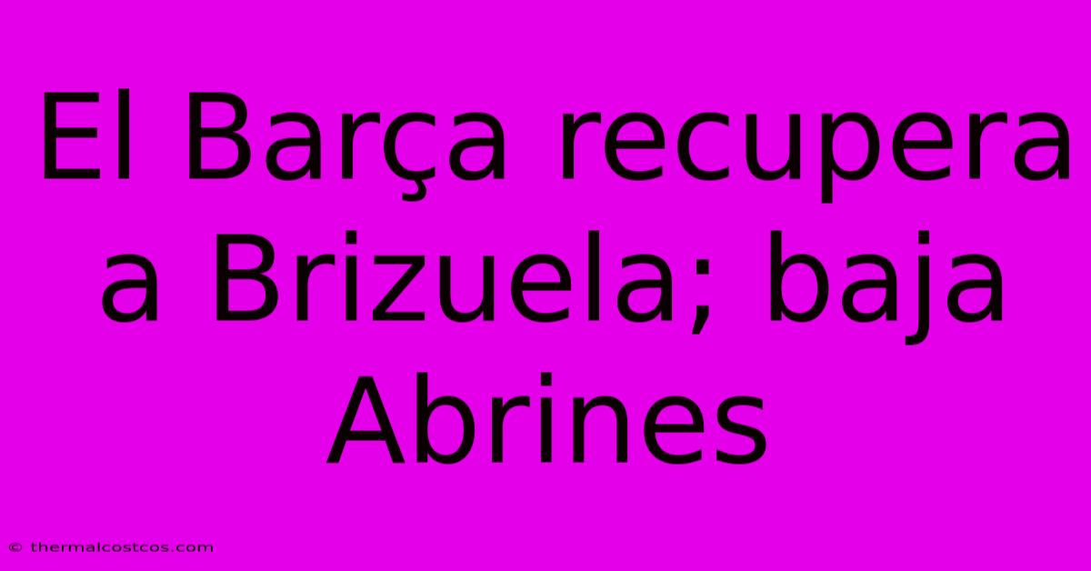 El Barça Recupera A Brizuela; Baja Abrines