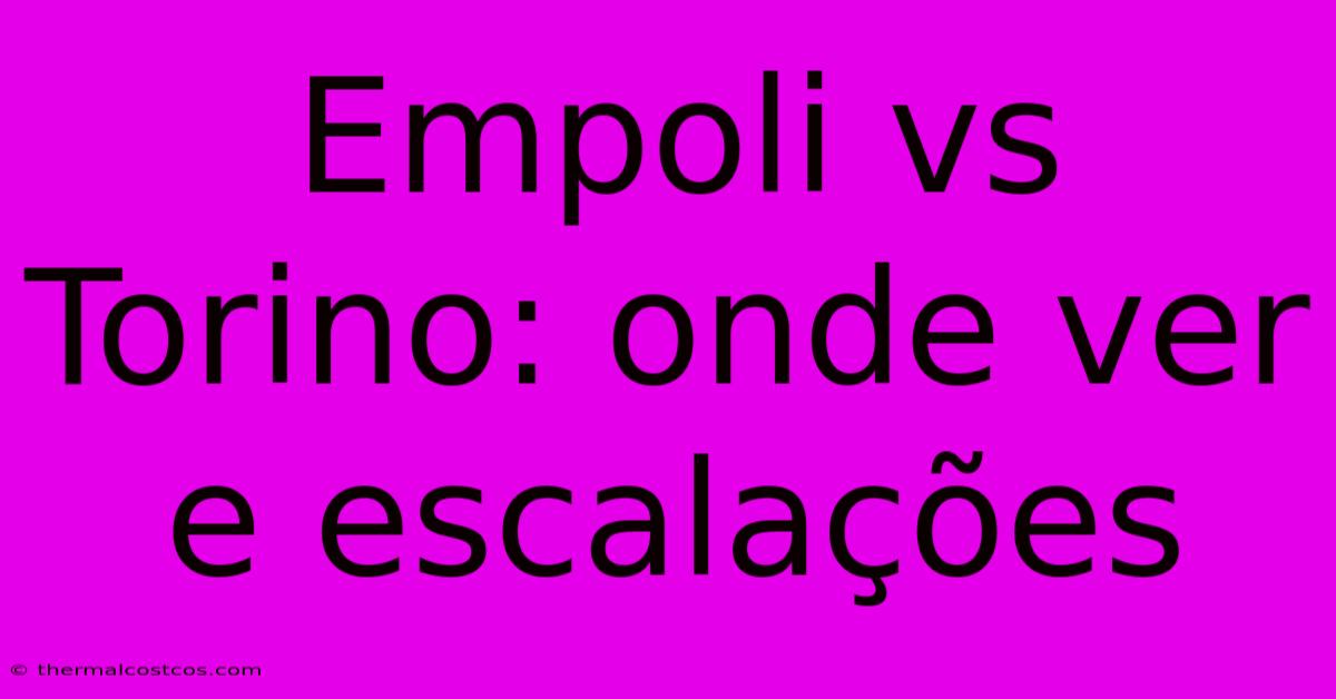 Empoli Vs Torino: Onde Ver E Escalações