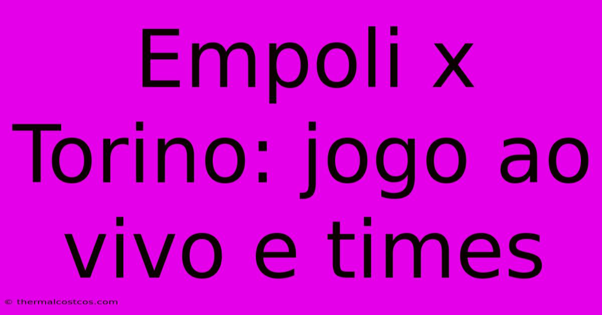 Empoli X Torino: Jogo Ao Vivo E Times