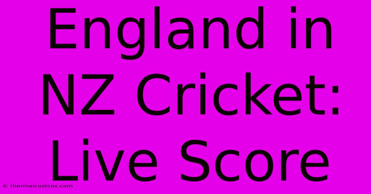 England In NZ Cricket: Live Score