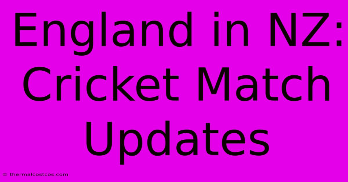 England In NZ: Cricket Match Updates